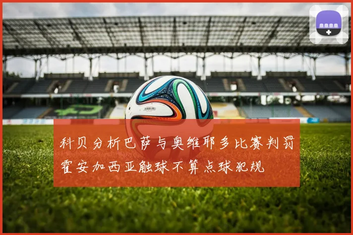 科贝分析巴萨与奥维耶多比赛判罚霍安加西亚触球不算点球犯规