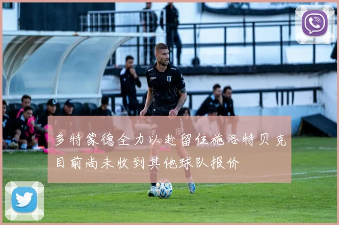 多特蒙德全力以赴留住施洛特贝克目前尚未收到其他球队报价