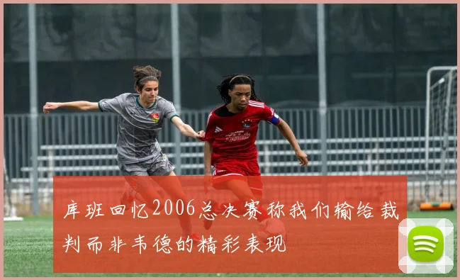 库班回忆2006总决赛称我们输给裁判而非韦德的精彩表现